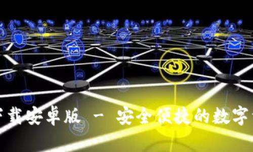 TP钱包官方下载安卓版 - 安全便捷的数字资产管理工具