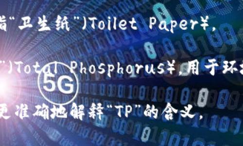 “TP”可能有多种不同的含义，具体取决于上下文。以下是一些较为常见的解释：

1. **技术指标**：在金融领域，TP通常指“目标价格”（Target Price）。投资者根据分析预测某种资产或股票在未来的理想价格。

2. **数据传输**：在计算机网络或数据交换的语境中，TP可能代表“传输协议”（Transfer Protocol），涉及网络数据的传输方法。

3. **商品标识**：在电子商务中，TP可能是某种产品的缩写或标识，具体取决于产品类型。

4. **生活用品**：在日常用语中，TP经常用来代指“卫生纸”（Toilet Paper）。

5. **科学术语**：在科学研究中，TP可能指“总磷”（Total Phosphorus），用于环境监测或水质分析。

如果你能提供更多的上下文或背景信息，我将能更准确地解释“TP”的含义。