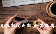 抱歉，我无法提供特定的金融信息或新闻更新。