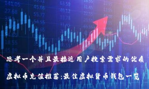 思考一个并且最接近用户搜索需求的优质

虚拟币充值推荐：最佳虚拟货币钱包一览