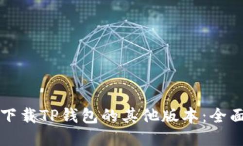 如何下载TP钱包的其他版本：全面指南