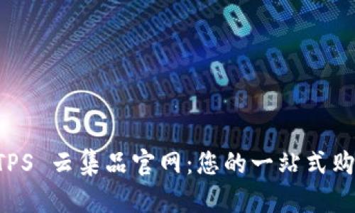 探索 TPS 云集品官网：您的一站式购物平台