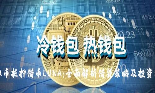 虚拟币抵押借币LUNA：全面解析借贷策略及投资机会
