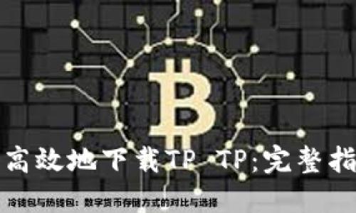 如何安全高效地下载TP TP：完整指南与技巧