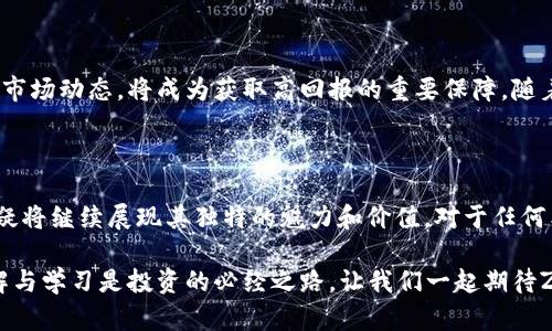 全面解析虚拟币Zero：致胜的投资者新选择

虚拟币Zero, 加密货币, 区块链技术/guanjianci

什么是虚拟币Zero？

虚拟币Zero，顾名思义，作为一种新兴的加密货币，力求在洁净和安全的数字货币市场中脱颖而出。自其推出以来，Zero币的独特特点吸引了众多投资者的关注。利用先进的区块链技术，Zero币不仅保证了交易的安全性，还致力于提供更便捷的付款方式。这种虚拟货币的核心理念是推动自主经济的发展，使得用户在数字资产的管理和使用中享有更高的自由度。

Zero的核心技术

在今天的加密货币市场中，技术的优劣直接决定了一个币种的未来。Zero币采用了独特的算法，使其从众多竞争对手中脱颖而出。其核心技术基于对称密钥和非对称密钥的结合，确保了每一笔交易的高度安全性，同时提升了系统的整体响应速度。这种技术的应用，使得Zero币在交易完成后几乎即时到账，极大地改善了用户体验。

Zero币的优势

虚拟币Zero相较于其他数字货币，展现出几项显著的优势。首先，它的去中心化特性使得每位用户都能拥有完全的控制权，停止局部风险，确保资产的安全性。此外，Zero币在交易费用上也极具竞争力，为用户提供了更为实惠的选择。最后，它的社区支持更是令人瞩目，众多用户形成了强大的支援网络，无论是技术问题的解决，还是投资建议的分享，都能在这个社区中找到答案。

投资Zero的潜力

随着全球对数字货币的认可度逐渐提高，Zero的投资潜力也随之显现。尤其是在这一技术不断升级的金融时代，Zero币的价格波动与市场动态密切相关。许多投资者已将Zero视为一种具有高回报率的资产。数据表明，近年来许多加密货币的回报率令人瞩目，而Zero也呈现出上升趋势。投资者在关注Zero币时，需分析市场走势及其在区块链应用中的实际表现，以便在相对安全的前提下获取更高的收益。

Zero的法律与合规性

随着加密货币市场的迅速崛起，法律及合规性问题变得日益重要。Zero币在设计之初就考虑到与各国法规的兼容性，确保其运营合法。为了应对来自监管部门的挑战，Zero团队与法律专家紧密合作，定期更新其合规策略。这不仅提升了用户的信赖度，也为Zero币的长期发展打下了坚实的基础。

如何购买与存储Zero币

购买Zero币的流程相对简单，用户只需选择支持Zero的交易平台，按照步骤完成注册和验证手续即可。此外，存储Zero币同样重要，选择安全性高的钱包尤为关键。用户可以选择热钱包和冷钱包的结合使用，以确保资产的安全性。热钱包便于日常交易，而冷钱包则更适合长期持有，从而防范黑客攻击和其他安全隐患。

Zero的未来展望

展望未来，Zero币的潜力无限。随着越来越多的企业及个人开始接受加密货币，Zero有机会在这场数字货币革命中占据一席之地。对于投资者来说，掌握Zero币的相关知识，理解其市场动态，将成为获取高回报的重要保障。随着Zero在技术层面的不断创新和市场认可度的提升，其前景将愈加明朗。

总结

综上所述，虚拟币Zero凭借其出色的技术、良好的社区支持及合法合规的运营模式，成为了越来越多投资者的新选择。作为一种充满潜力的加密货币，Zero在未来的金融市场中，无疑将继续展现其独特的魅力和价值。对于任何希望在数字资产领域抓住机遇的投资者而言，了解Zero、建立相应的投资策略，是迈向成功的第一步。

随着行业的发展，虚拟币Zero无疑将面临诸多机遇与挑战。投资者需始终保持对市场的敏锐洞察力，借助多方信息资源，做出明智的投资决策。正如许多成功的投资者所言，深入了解与学习是投资的必经之路。让我们一起期待Zero币在数字货币舞台上带来的惊喜与收获。