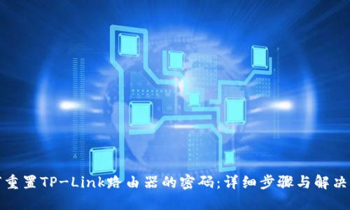 如何重置TP-Link路由器的密码：详细步骤与解决方案