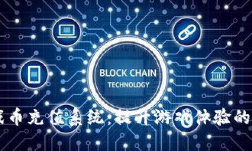 虚拟游戏币充值系统：提升游戏体验的关键平台