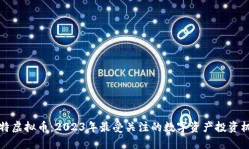 马特虚拟币：2023年最受关注的数字资产投资机会