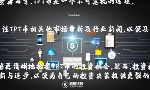 bieshatpt币价格与投资潜力分析/biesha
tpt币, TPT价格, 数字货币/guanjianci

引言
在当今数字货币市场，TPT币（TokenPocket Token）的价格走势成为了许多投资者关注的焦点。作为TokenPocket平台的原生代币，TPT币不仅仅是一种交易媒介，更是区块链技术在应用层面的一个重要体现。在这篇文章中，我们将深入探讨TPT币的价格走势、影响因素及其未来投资潜力，以便帮助读者更好地理解这一资产的价值。

TPT币的基本概述
TPT币是TokenPocket生态系统中的一个核心组成部分。TokenPocket是一个多链数字钱包，支持包括以太坊、比特币、EOS、TRON等多种区块链的资产管理。自推出以来，TPT币凭借其在区块链行业中的广泛应用和支持不断获得市场关注。
其价格受到了多种因素的影响，包括市场需求、平台发展动态以及整体区块链市场的走势。作为一种相对新兴的数字货币，TPT币的流通性和接受度也在不断提升。

历史价格走势分析
TPT币的价格历史可以追溯到其首次发行日期。初始阶段，由于市场对TokenPocket的认知度较低，TPT币的价格相对较低。但随着TokenPocket平台用户数量的增加，TPT币的需求量随之上升，价格涨幅显著。
特别是在特定的市场事件或者TokenPocket推出新的功能时，TPT币的价格往往会急剧波动。例如，在TokenPocket发布新的跨链功能或新增支持的资产时，投资者对TPT币的认可度明显提高，导致其价格快速攀升。

影响TPT币价格的主要因素
多个因素都会影响TPT币的价格，包括市场心理、技术进步和行业动态。市场心理是指投资者对未来价格变化的预期。如果市场普遍看好TPT币的前景，则会导致需求增加，进而推高价格。
技术进步也是影响TPT币价格的重要因素。例如，TokenPocket团队对钱包功能不断，增强了用户体验，从而吸引了更多用户。这种技术上的提升不仅会直接影响代币的使用频率，也会间接推动价格上涨。
此外，行业新闻、政策环境以及竞争态势也会对TPT币的价格造成影响。市场上的其他数字资产表现良好，或者有重要政策利好消息发布时，TPT币的价格往往也会受到波及。

未来投资潜力的展望
考虑到数字货币市场的波动性，投资TPT币需要谨慎评估其潜在收益与风险。然而，随着越来越多的区块链应用不断涌现，TPT币的需求有望持续增长。
许多分析师对未来TPT币的价格走势持乐观态度。随着TokenPocket生态系统的日益成熟，更多的用户和开发者加入，TPT币可能会逐步增强其市场地位。
总之，虽然TPT币的价格短期内可能会受到多种因素的干扰，但从长远来看，其投资潜力依然值得关注。对于希望在数字货币领域资产配置的投资者而言，TPT币是一个不可忽视的选项。

投资建议与风险控制
在考虑投资TPT币时，投资者应制定明确的投资策略。可以根据市场行情、个人风险承受能力以及资金使用计划来进行合理配置。此外，应定期关注TPT币相关的市场分析及行业新闻，以便及时调整投资策略。
风险控制同样至关重要。投资者在投资TPT币前，需要合理评估风险，并设定止损线。适当的分散投资也能有效减轻单一资产波动带来的影响。

总结
TPT币作为TokenPocket平台的重要资产，其价格受多种因素影响，且展现出显著的投资潜力。通过深入分析其价格走势及影响因素，投资者能够更清晰地把握TPT币的投资机会。然而，投资数字货币市场必须谨慎，合理的策略和风险控制能够尽可能降低投资损失，提高收益的可能性。
随着数字币种市场的不断演变，TPT币的未来将如何发展，值得我们持续关注与探索。在寻求盈利的同时，投资者更应关注区块链技术本身的更新与进步，以便为自己的投资决策提供更强的逻辑支持。