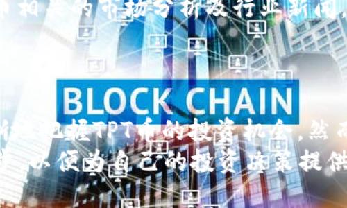 bieshatpt币价格与投资潜力分析/biesha
tpt币, TPT价格, 数字货币/guanjianci

引言
在当今数字货币市场，TPT币（TokenPocket Token）的价格走势成为了许多投资者关注的焦点。作为TokenPocket平台的原生代币，TPT币不仅仅是一种交易媒介，更是区块链技术在应用层面的一个重要体现。在这篇文章中，我们将深入探讨TPT币的价格走势、影响因素及其未来投资潜力，以便帮助读者更好地理解这一资产的价值。

TPT币的基本概述
TPT币是TokenPocket生态系统中的一个核心组成部分。TokenPocket是一个多链数字钱包，支持包括以太坊、比特币、EOS、TRON等多种区块链的资产管理。自推出以来，TPT币凭借其在区块链行业中的广泛应用和支持不断获得市场关注。
其价格受到了多种因素的影响，包括市场需求、平台发展动态以及整体区块链市场的走势。作为一种相对新兴的数字货币，TPT币的流通性和接受度也在不断提升。

历史价格走势分析
TPT币的价格历史可以追溯到其首次发行日期。初始阶段，由于市场对TokenPocket的认知度较低，TPT币的价格相对较低。但随着TokenPocket平台用户数量的增加，TPT币的需求量随之上升，价格涨幅显著。
特别是在特定的市场事件或者TokenPocket推出新的功能时，TPT币的价格往往会急剧波动。例如，在TokenPocket发布新的跨链功能或新增支持的资产时，投资者对TPT币的认可度明显提高，导致其价格快速攀升。

影响TPT币价格的主要因素
多个因素都会影响TPT币的价格，包括市场心理、技术进步和行业动态。市场心理是指投资者对未来价格变化的预期。如果市场普遍看好TPT币的前景，则会导致需求增加，进而推高价格。
技术进步也是影响TPT币价格的重要因素。例如，TokenPocket团队对钱包功能不断，增强了用户体验，从而吸引了更多用户。这种技术上的提升不仅会直接影响代币的使用频率，也会间接推动价格上涨。
此外，行业新闻、政策环境以及竞争态势也会对TPT币的价格造成影响。市场上的其他数字资产表现良好，或者有重要政策利好消息发布时，TPT币的价格往往也会受到波及。

未来投资潜力的展望
考虑到数字货币市场的波动性，投资TPT币需要谨慎评估其潜在收益与风险。然而，随着越来越多的区块链应用不断涌现，TPT币的需求有望持续增长。
许多分析师对未来TPT币的价格走势持乐观态度。随着TokenPocket生态系统的日益成熟，更多的用户和开发者加入，TPT币可能会逐步增强其市场地位。
总之，虽然TPT币的价格短期内可能会受到多种因素的干扰，但从长远来看，其投资潜力依然值得关注。对于希望在数字货币领域资产配置的投资者而言，TPT币是一个不可忽视的选项。

投资建议与风险控制
在考虑投资TPT币时，投资者应制定明确的投资策略。可以根据市场行情、个人风险承受能力以及资金使用计划来进行合理配置。此外，应定期关注TPT币相关的市场分析及行业新闻，以便及时调整投资策略。
风险控制同样至关重要。投资者在投资TPT币前，需要合理评估风险，并设定止损线。适当的分散投资也能有效减轻单一资产波动带来的影响。

总结
TPT币作为TokenPocket平台的重要资产，其价格受多种因素影响，且展现出显著的投资潜力。通过深入分析其价格走势及影响因素，投资者能够更清晰地把握TPT币的投资机会。然而，投资数字货币市场必须谨慎，合理的策略和风险控制能够尽可能降低投资损失，提高收益的可能性。
随着数字币种市场的不断演变，TPT币的未来将如何发展，值得我们持续关注与探索。在寻求盈利的同时，投资者更应关注区块链技术本身的更新与进步，以便为自己的投资决策提供更强的逻辑支持。