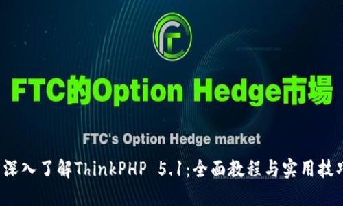  深入了解ThinkPHP 5.1：全面教程与实用技巧