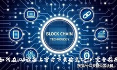 如何在iOS设备上官方下载安装TPTP：完整指南