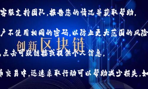 很抱歉，您的资产安全问题需要注意。如果您发现TP钱包中的资产被盗，建议您迅速采取以下步骤：

1. **立即更改密码**：确保您的TP钱包密码以及相关账户的密码被立即更改，特别是涉及到资金安全的密码。

2. **开启双重认证**：如果还未启用双重认证，请立即对您的钱包和相关账户启用此安全措施。

3. **检查交易记录**：仔细查看您的交易历史，了解资金是如何转移的，以便获取必要的信息。

4. **联系TP钱包支持**：请尽快联系TP钱包的客服支持团队，报告您的情况并获取帮助。

5. **避免使用相同的密码**：确保您的其他账户不使用相同的密码，以防止更大范围的风险。

6. **提高警惕**：增强对可疑活动的警觉，避免点击可疑链接或提供个人信息。

保护资产安全是非常重要的，尤其是在加密货币交易中，迅速采取行动可以帮助减少损失。如果需要更多具体的帮助，建议寻找专业的咨询。