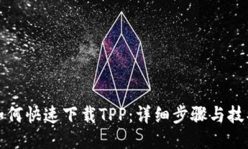 如何快速下载TPP：详细步骤与技巧
