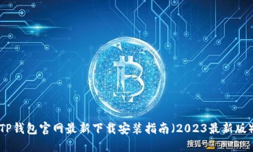TP钱包官网最新下载安装指南（2023最新版）