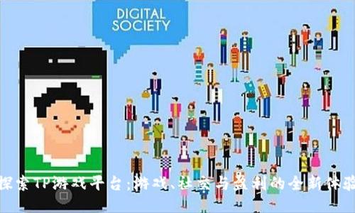 探索TP游戏平台：游戏、社交与盈利的全新体验