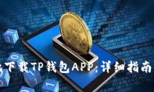 如何安全高效地下载TP钱包APP：详细指南与常见问题解答