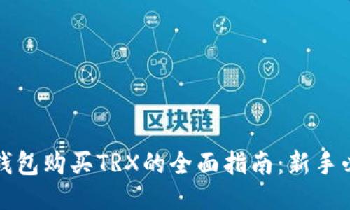 TP钱包购买TRX的全面指南：新手必读