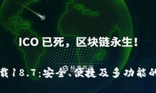 TP钱包最新版本下载18.7：安全、便捷及多功能的数字资产管理利器