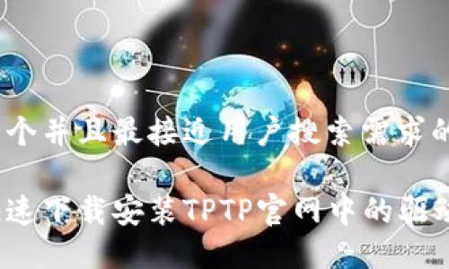 思考一个并且最接近用户搜索需求的优质

如何快速下载安装TPTP官网中的驱动程序？