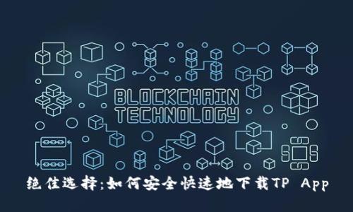 绝佳选择：如何安全快速地下载TP App