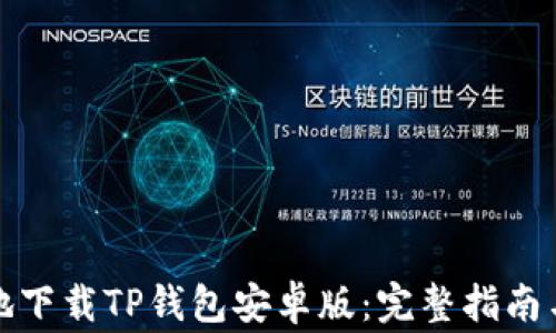 
如何安全地下载TP钱包安卓版：完整指南与注意事项