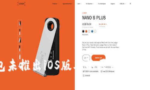 TP钱包未推出iOS版本的原因及替代方案