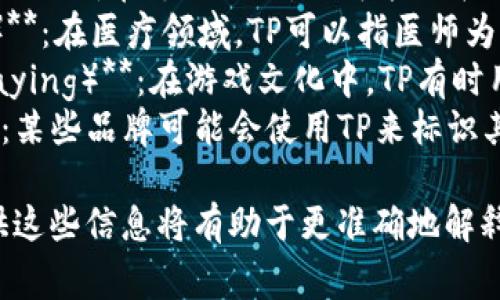 “TP”可以指代多个含义，具体意思取决于所处的上下文环境。以下是一些常见的含义：

1. **第三方（Third Party）**：在商业和法律文件中，TP常用来指代非合同方的其他参与者。
2. **数据传输协议（Transmission Protocol）**：在信息技术领域，TP可能指某种特定的数据传输协议。
3. **电话支付（Telephone Payment）**：在支付行业，TP可能代表通过电话进行的支付方式。
4. **治疗方案（Treatment Plan）**：在医疗领域，TP可以指医师为病人制定的治疗方案。
5. **角色扮演（Tabletop role-playing）**：在游戏文化中，TP有时用于指代桌面角色扮演游戏。
6. **高端产品线（Top Product）**：某些品牌可能会使用TP来标识其顶级或高端产品线。

如果您有特定的上下文或领域，提供这些信息将有助于更准确地解释“TP”的意义。