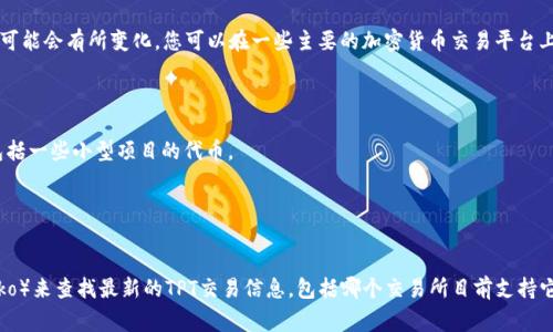 TPT（TokenPocket Token）是一种加密货币，通常在多种交易所上市进行交易。具体交易所可能会有所变化，您可以在一些主要的加密货币交易平台上找到TPT的交易对。

以下是一些常见的加密货币交易所，您可以检查它们是否支持TPT交易：

1. **币安（Binance）** - 作为全球最大的交易所之一，币安支持多种加密货币的交易，包括一些小型项目的代币。
2. **火币（Huobi）** - 火币交易所，也是一家知名交易所，提供多种代币的交易服务。
3. **OKEx** - 这个交易所也是一个受欢迎的平台，并且支持许多新兴代币。
4. **Exmo** - 这是一个相对小型的交易所，但也可能列出一些小型代币。

建议您查看各个平台的官方网站或使用加密货币行情网站（如CoinMarketCap或CoinGecko）来查找最新的TPT交易信息，包括哪个交易所目前支持它的交易及其最新价格。由于加密货币市场波动较大，建议在交易前进行充分的研究和验证。
