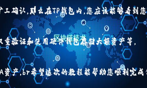 将ERA（Ethereum Request for Comments）代币移到TP钱包（Trust Pocket钱包）是一个相对简单的过程。以下是详细的步骤指导，帮助用户将ERA代币安全地转移到TP钱包中。

第一步：准备工作
在进行任何转账前，确保您已经下载并安装了TP钱包，并且已经创建了钱包账户。如果您尚未创建钱包，请根据应用界面的指引完成注册和设置，务必备份好助记词，确保您的钱包安全。

第二步：获取ERA代币的接收地址
打开TP钱包，导航至“资产”或“钱包”界面。在这里，您需要找到