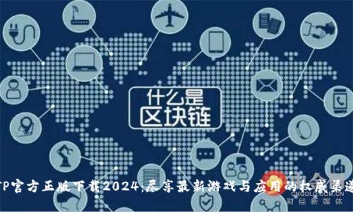 TP官方正版下载2024：尽享最新游戏与应用的权威渠道