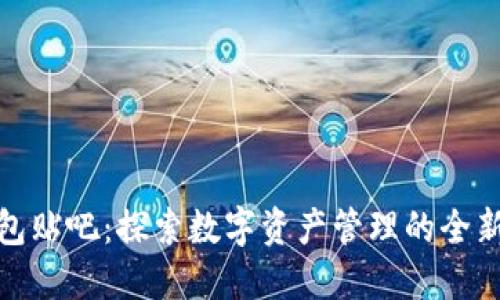 TP钱包贴吧：探索数字资产管理的全新视野