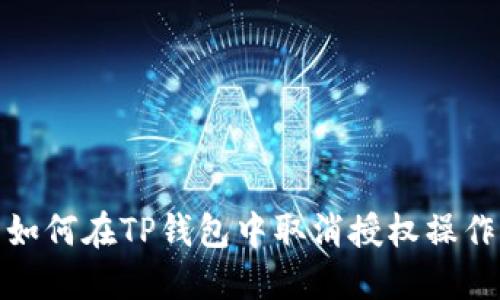 如何在TP钱包中取消授权操作