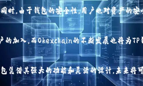    TP钱包支持Okexchain：解析其背后的价值与未来前景  / 

 guanjianci  TP钱包, Okexchain, 数字钱包  /guanjianci 

一、TP钱包概述
在数字货币日益普及的今天，安全、便捷的数字钱包成为了许多投资者的必备工具。TP钱包，作为新兴的数字钱包之一，以其独特的用户体验和强大的功能逐渐吸引了大量用户。它不仅支持多种主流公链，同时在私钥管理、交易安全等方面也表现出色。

二、Okexchain的简介
Okexchain是由全球知名的加密货币交易所OKEx推出的一条公链，其设计初衷是为了更好地服务于去中心化金融（DeFi）生态体系。它具备高性能、高安全性和低交易费用的特点，致力于提供一个高效的交易环境，吸引生态内的各类项目落地。近年来，随着DeFi浪潮的兴起，Okexchain的重要性愈发凸显，让越来越多的钱包支持这一公链。

三、TP钱包为何支持Okexchain
TP钱包之所以选择支持Okexchain，主要源于以下几点考虑：
ul
listrong市场需求：/strong随着越来越多的用户开始关注Okexchain，TP钱包的支持无疑为用户提供了更加多元化的选择。/li
listrong交易手续费低：/strong相比于其他主流公链，Okexchain在交易费用上具有明显优势，这对于普通用户和大量小额交易的用户来说，无疑是一个巨大的诱惑。/li
listrong流动性与发展潜力：/strong作为一个新兴的生态，Okexchain拥有较高的流动性，并且随着其生态完善，未来的发展前景非常可观。/li
/ul

四、TP钱包的核心功能
TP钱包提供了一系列特色功能，旨在提升用户的体验：
ul
listrong多链支持：/strong用户不仅可以使用TP钱包进行Okexchain的操作，还能轻松管理其他链上的资产，极大地方便了多链用户的管理。/li
listrong安全性保障：/strongTP钱包使用了多重加密技术，确保用户的资产安全。同时，用户可以通过助记词和私钥更好的控制自己的资产。/li
listrong用户友好界面：/strong钱包的界面设计直观、大方，即便是初次接触数字货币的用户也能快速上手。/li
/ul

五、TP钱包使用Okexchain的优势
支持Okexchain，使得TP钱包具备了更多的优势：
ul
listrong快速交易：/strong借助Okexchain的高性能网络，用户可以实现快速的资产交易，提高了用户的交易效率。/li
listrong参与DeFi生态：/strong随着Okexchain的成长，TP钱包用户能够更方便地参与其中各种DeFi项目，为用户提供更多的投资机会。/li
listrong丰富的资产种类：/strong支持Okexchain后，TP钱包将接入越来越多的代币，用户也可以享受到更多的投资选择。/li
/ul

六、用户反馈与使用体验
从用户的反馈来看，TP钱包在支持Okexchain后获得了不少好评。许多用户表示，使用TP钱包使得资产管理的效率大大提高，交易过程顺畅而快速。同时，由于钱包的安全性，用户也对资产的安全性有了更高的信心。此外，钱包的用户界面简单易用，即便是新手也不会感到迷茫。

七、未来发展展望
随着区块链技术的快速发展，TP钱包支持Okexchain的布局显然是一个前瞻性的选择。未来，TP钱包可能会继续扩展其功能与支持链，吸引更多用户的加入。而Okexchain的不断发展也将为TP钱包带来更多的机会和挑战。在这个瞬息万变的市场中，只有持续创新，TP钱包才能保持其竞争优势。

八、总结
总的来说，TP钱包支持Okexchain这一举措，不仅提升了用户的使用体验，同时也增强了其在市场中的竞争力。随着数字货币生态的不断发展，TP钱包凭借其强大的功能和灵活的设计，未来将可能成为更多用户的首选数字钱包。对所有数字资产的追求，TP钱包将会与用户共同成长，一同见证区块链的未来。