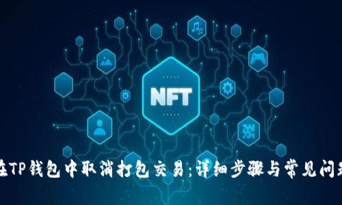 如何在TP钱包中取消打包交易：详细步骤与常见问题解答