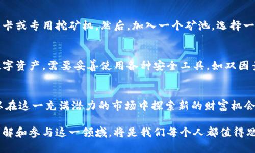   探索矿主虚拟币：从基础知识到投资指南  / 

 guanjianci  矿主虚拟币, 比特币, 区块链  /guanjianci 

 什么是矿主虚拟币？ 
 矿主虚拟币作为一种新兴数字资产，近年来吸引了广泛的关注。它来源于区块链技术，通过“挖矿”这一过程，用户能够获得新生成的币。在这种模式下，矿工需要利用强大的计算能力，解决复杂的数学问题，以获得奖励。随着比特币、以太坊等数字货币的崛起，矿主虚拟币成为了投资者寻求财富增长的重要途径。

 矿主虚拟币的历史背景 
 整个虚拟币行业始于2009年，比特币的出现标志着这一领域的开端。创始人中本聪设计了这一系统，不仅促进了点对点的交易，还通过去中心化的方式，重塑了人们对货币的理解。在比特币随后发展的过程中，许多其他的币种应运而生，矿主虚拟币逐渐成为全球投资者关注的焦点。

 挖矿的机制及其重要性 
 挖矿不仅是生成虚拟币的过程，还维护了整个网络的安全与稳定。矿工通过验证交易，并在区块链上添加新区块，确保交易数据的不可篡改性。这一机制的设计保障了虚拟币的价值所在，同时也吸引了大量技术高手参与其中。他们必要的设备和技术，包括高性能的计算机、专用的挖矿硬件（如ASIC），使得挖矿的竞争变得日益激烈。

 投资矿主虚拟币的优势 
 投资矿主虚拟币带来了诸多益处。首先，它提供了一个绝佳的财富增长机会。随着越来越多的人接受和使用虚拟货币，市场的需求不断上升，矿工通过挖矿获得的币种也随之增值。其次，虚拟币市场的自由度和灵活性，使得投资者可以根据自身的经济状况和风险承受能力来选择适合的投资策略。最后，矿主虚拟币作为一种去中心化的资产，降低了传统金融系统带来的风险。

 选择矿主虚拟币的注意事项 
 在投资矿主虚拟币之前，了解市场的动态至关重要。投资者需要深入研究不同的币种，理解其背后的技术及市场潜力。此外，合理评估自身的风险承受能力同样不可忽视。市场波动较大，正确判断进场时机和持有时机是成功的关键。选择合适的矿池也是投资者需要考虑的重要因素。不同矿池的费用、收益分配以及技术支持各有差异，细致比较后选择适合的矿池，可以显著提高挖矿收益。

 矿主虚拟币的未来趋势 
 虚拟币的未来发展方向仍在不断演进中。随着科技的进步，新的挖矿技术将持续涌现，提升挖矿效率并降低能耗。总之，矿主虚拟币面临的机遇与挑战并存。投资者应保持关注，及时把握市场动态，以应对未来的变化。

 如何开始挖掘矿主虚拟币？ 
 对于新手来说，开始挖掘矿主虚拟币的过程可以分为几个步骤。首先，您需要选择一个合适的币种，这是决定您挖矿成功的关键因素之一。接下来，购买必要的设备，例如显卡或专用挖矿机。然后，加入一个矿池，选择一个适合自己实力和经验水平的矿池可以帮助新手更快融入这个行业。最后，您还需要下载相应的钱包，确保资源安全，方便后续的币种交易。

 矿主虚拟币的安全性与风险 
 尽管虚拟币的投资潜力巨大，但同时也存在诸多风险。随着市场的快速发展，安全问题尤为突出。由于缺乏监管，许多投资者容易受到诈骗或黑客攻击。因此，保护自己的数字资产，需要妥善使用各种安全工具，如双因素身份认证、冷钱包存储等。此外，个人的投资心态同样重要，避免因急于求成而做出不理智的决策。

 结论 
 总的来说，矿主虚拟币作为一种新兴资产类型，凭借其广泛的应用前景与不断提升的市场认可度，吸引了越来越多的投资者。通过对行业的深入理解和技术的熟悉，您可以在这一充满潜力的市场中探索新的财富机会。投资者在参与之前，一定要做好充分的准备，采取谨慎的态度，以实现可持续的收益。

 在未来，随着区块链技术的不断成熟，虚拟币市场的前景依旧光明。显然，矿主虚拟币将不仅仅局限于个人投资者，它将在更广泛的金融生态体系中发挥重要作用。因此，了解和参与这一领域，将是我们每个人都值得思考和行动的一个重要课题。