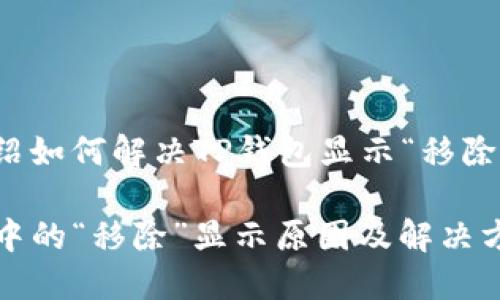 向您介绍如何解决TP钱包显示“移除”的问题

TP钱包中的“移除”显示原因及解决方案详解