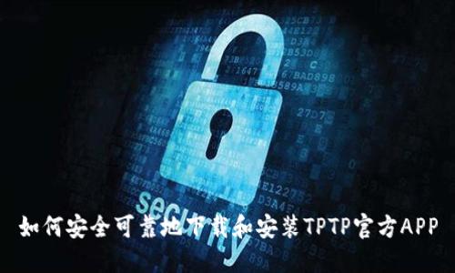 如何安全可靠地下载和安装TPTP官方APP