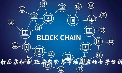 打压虚拟币：政府监管与市场反应的全景分析