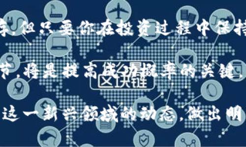   TP币圈：如何在加密货币世界中找到投资机会 / 

 guanjianci TP币, 加密货币, 投资机会 /guanjianci 

引言：TP币的崛起与市场背景
近年来，加密货币的迅猛增长吸引了无数投资者的目光。在这个波动性极大的市场中，各种币种如雨后春笋般涌现。TP币作为其中的一员，凭借其独特的设计理念和应用场景，逐渐获得了一定的关注。然而，投资者在选择投资项目时，需了解更多市场信息、技术背景以及未来的发展潜力。

什么是TP币？
TP币，即“Traditional Payment Coin”，旨在提供传统支付系统的替代方案。它利用区块链技术，旨在实现低成本、高效率的支付解决方案。TP币的核心理念是令交易更为便捷，同时保护用户隐私。与其他加密货币不同，TP币不仅仅是一种资产交易工具，更是一个综合性的支付生态系统。

TP币的技术背景
TP币基于先进的区块链技术，其技术架构经过多次迭代，保证了交易的安全性和快速性。借助智能合约功能，TP币能够在多种应用上实现条件支付，为商务活动提供了便捷的支持。其去中心化特性也增强了用户对TP币的信任，因为用户无须依赖单一的中央机构。

TP币的应用场景
在实际生活中，TP币的应用场景越来越广泛。比如，在跨境支付领域，它能够有效减少交易费用和时间。在电商平台上，TP币也展现出独特的优势，令商家和消费者的交易更加顺畅。此外，TP币还被应用于微支付系统，推动了数字内容的消费和共享。

投资TP币的优势与风险
投资TP币有其独特的优势。首先，作为一种新兴的数字资产，TP币在市场上的潜藏机会显而易见。其次，TP币的技术团队背景强大，开发经验丰富，为其长远发展奠定了基础。不过，投资TP币同样伴随着诸多风险，例如市场波动、技术变化等。

如何投资TP币
对于投资者来说，了解TP币的购买渠道至关重要。投资者可以通过各种交易所来购买 TP币。不同于传统证券，投资者在加密货币市场中需要注意选择可信赖的交易平台。此外，安全存储也是一项重要策略，冷钱包是保护数字资产的一种常见方式。

市场前景分析
尽管市场竞争激烈，TP币仍展现出良好的市场前景。随着数字经济的不断发展，越来越多的商家开始接受加密货币作为支付方式，而且用户对这种新型金融工具的接受度也在逐渐提高。且TP币在解决现实支付问题上有独特的优势，吸引了多个行业的关注。

总结：TP币的未来展望
TP币作为现代数字经济中的一颗新星，有着光明的未来。虽然其发展过程并非一帆风顺，但凭借其独特的技术和应用，TP币有潜力在未来改变支付方式。对广大投资者而言，重要的是保持理性，关注市场动态，同时加强对TP币相关技术的理解，才能在变幻莫测的币圈中找到投资机会。

附录：TP币的重要资源
要进一步了解TP币及其市场动态，不妨参考以下资源：官方网页、Telegram社区、论坛等多种社交平台。这些平台不仅提供最新的信息，还让投资者有机会与其他爱好者交流，分享经验和见解。

TP币的故事不过是加密货币领域众多故事之一。在这个不断变化的领域，保持开放的心态、持续学习，将是每位参与者通往成功之路的重要保证。 

结语：随着加密货币行业的不断发展，TP币代表了未来的一种支付方式，其崭露头角无疑是时代进步的体现。虽然风险与机遇并存，但只要你在投资过程中保持谨慎，全面评估每一个决策，相信踏上成功之路并非遥不可及。 

希望这篇文章能为有意投资TP币的朋友们提供一些思路和启发。在探索加密货币的道路上，抓住每一个可能以及关注每一个细节，将是提高成功概率的关键。 

通过合理的布局和多样化的表达，本文致力于为读者提供深度的资讯，同时也是的一次有力实践。希望能够帮助更多投资者了解这一新兴领域的动态，做出明智的投资决策。