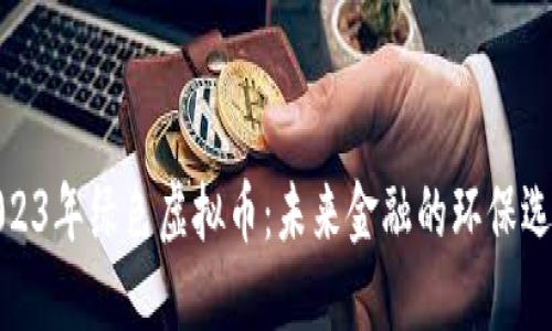 2023年绿色虚拟币：未来金融的环保选择