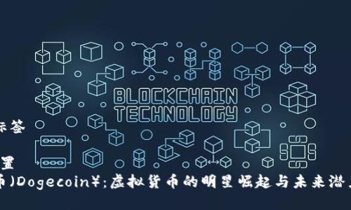 必选标签

// 设置
狗狗币（Dogecoin）：虚拟货币的明星崛起与未来潜力分析