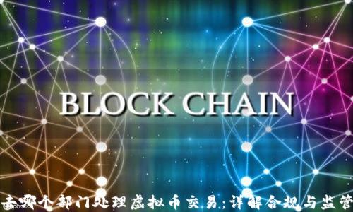 
去哪个部门处理虚拟币交易：详解合规与监管