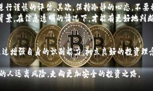   揭露玉林传销虚拟币的真相与危害 / 
 guanjianci 玉林, 传销, 虚拟币 /guanjianci 

引言
在互联网快速发展的时代，虚拟币成为了一个引人注目的话题。而在中国，尤其是玉林地区，一些以虚拟币为幌子的传销活动开始浮出水面。这些活动不仅误导了许多人，也给社会带来了严重的经济损失。本文将深入探讨玉林传销虚拟币的真相，以及其对参与者和整个社会的危害。

什么是传销与虚拟币
在讨论玉林的传销虚拟币之前，我们有必要先了解传销和虚拟币的基本概念。传销，或称多级营销，通常是通过招募下线的方式来实现收益，参与者不仅靠销售产品赚钱，还通过招募新成员获得提成。虚拟币则是基于区块链技术的一种数字资产，用于交易和投资，因其高波动性而受到广泛关注。
然而，当这两者结合在一起时，情况便变得复杂。很多传销组织利用虚拟币的高收益吸引不明真相的参与者，实际上却是建立起一个庞氏骗局，最终导致参与者血本无归。

玉林地区传销虚拟币的表现
在玉林地区，传销虚拟币的活动主要表现为通过社交媒体、微信群等平台进行宣传。例如，一些组织会声称某种虚拟币拥有巨大的增值潜力，甚至有的宣称会在短期内让投资者获得数倍回报。同时，他们通常会通过不断增加的下线人数，来虚构一种火热的市场景象。
就像众多传销组织一样，这些活动的核心在于虚假宣传和聚集人气。它们往往会打着“投资新机会”的旗号，以让人心动的收益率来诱惑人们进入。然而，真实的市场往往并不会像它们所描述的那样美好。

传销虚拟币带来的危害
首先，经济损失是参与者最直接的痛苦。由于许多人在缺乏金融知识和经验的情况下盲目投入，最终大多数人面临的是资金的损失。甚至有些人倾尽所有希望能快速致富，然而实际的结果却是割席断交，倾家荡产。
其次，这种情况不仅影响到个人的生活，也波及到家庭、朋友和社会。参与者多因强烈的贪欲而被困，最终导致家庭关系紧张甚至破裂。传销活动的产生，使得很多人失去对投资的信任，社会也因此变得更加脆弱。

如何识别传销虚拟币
对于普通投资者来说，识别传销虚拟币需要保持警惕。首先，宣传过于夸大的项目，很可能隐藏着风险。其次，如果某个项目要求你不断招募新成员，并承诺高额回报，那么很可能是传销。最后，合法的虚拟货币项目应该有透明的交易记录和合法背景，而不是依靠虚无缥缈的承诺来吸引你。

玉林政府的应对措施
为了打击传销活动，玉林市政府开始积极采取行动，成立专门的执法机构，加强对市场的监管。这些举措包括提高公众对虚拟币的认知和意识，开展一系列的宣传活动，让更多人了解传销的危害。通过增强法律意识来保护消费者权益，避免因贪图小利而陷入骗局。

如何保护自己
在面对传销虚拟币时，个人的防护意识显得尤为重要。首先，提升自身的金融知识，了解虚拟币背后的真实情况，对各种项目进行谨慎的评估。其次，保持冷静的心态，不要被高额利润的承诺所迷惑。如果某个投资项目看起来过于美好，尤其是高回报时，就要保持警觉。
同时，多与他人交流，借助社会的力量来识别传销风险。通过参加金融讲座、加入理财社群等方式，不断更新自己的金融知识背景。在信息透明的情况下，才能有更好地判断能力。

总结
玉林传销虚拟币活动的蔓延带来了许多负面影响，参与者不仅面临金钱损失，更是对个人、家庭和社会造成了深远的危害。通过增强自身的识别能力，树立良好的投资理念展，能够更好地避免落入陷阱。在未来，希望我们都能共同维护良好的网络环境，让金融行业更加透明和安全。

无论是政府的政策引导还是公众的自我保护，只有通过不断的努力，才能够将这种传销虚拟币的黑暗一面彻底曝光，让更多的人远离风险，走向更加安全的投资之路。