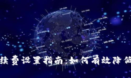 TP钱包手续费设置指南：如何有效降低交易成本