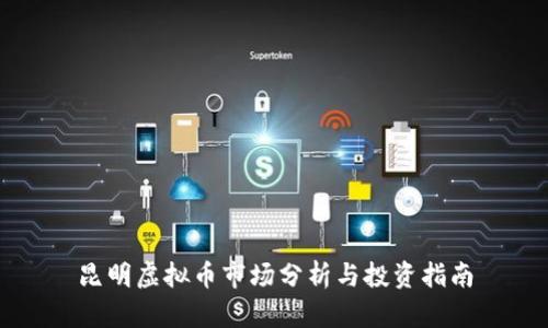 昆明虚拟币市场分析与投资指南