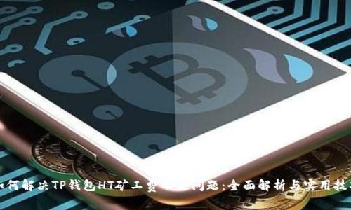 如何解决TP钱包HT矿工费不足问题：全面解析与实用技巧