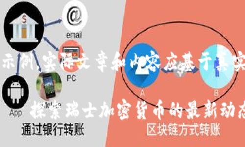 注意：以下内容为示例，实际文章和内容应基于真实数据和信息撰写。

瑞士虚拟币平台——探索瑞士加密货币的最新动态与机遇