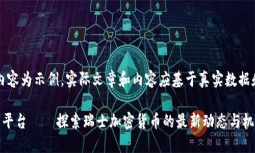 注意：以下内容为示例，实际文章和内容应基于真实数据和信息撰写。

瑞士虚拟币平台——探索瑞士加密货币的最新动态与机遇