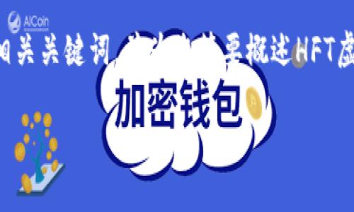 由于您的请求内容较长且复杂，我将先提供一个合适的、相关关键词，并为您简要概述HFT虚拟币的主题。然后，我可以逐步展开详细介绍和问题解答。

HFT虚拟币：高频交易的未来趋势与市场分析